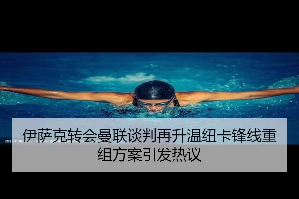伊萨克转会曼联谈判再升温纽卡锋线重组方案引发热议